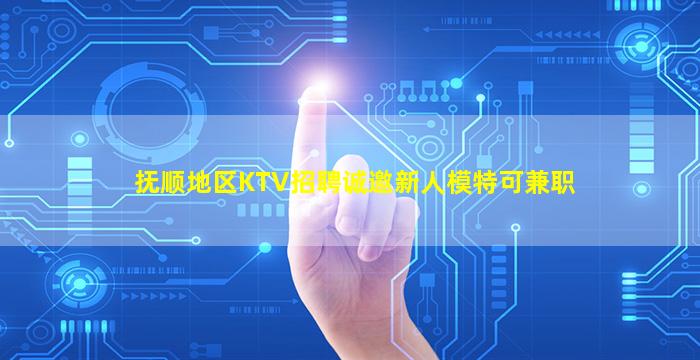 抚顺地区KTV招聘诚邀新人模特可兼职